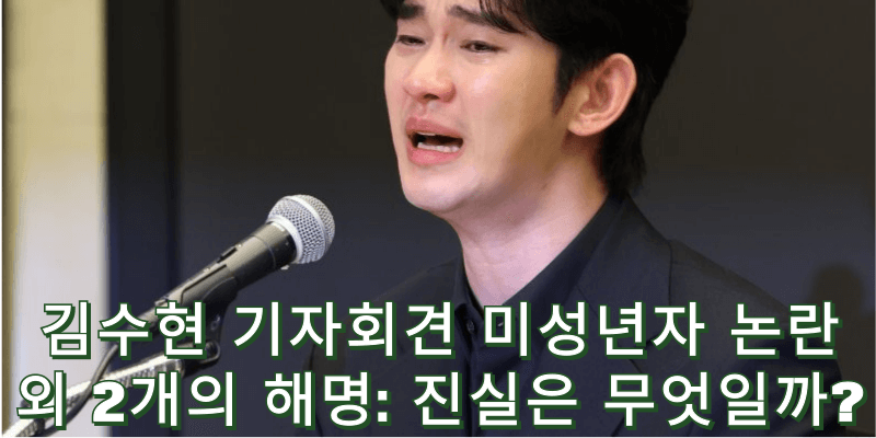 김수현 기자회견 미성년자 논란 외 2개의 해명: 진실은 무엇일까?